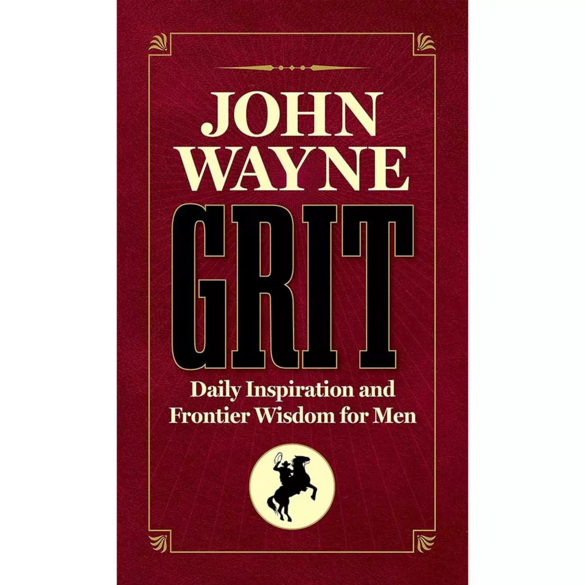 John Wayne Grit: Daily Inspiration and Frontier Wisdom for Men